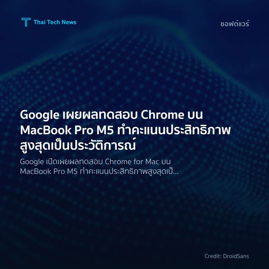 Google เผยผลทดสอบ Chrome บน MacBook Pro M5 ทำคะแนนประสิทธ…