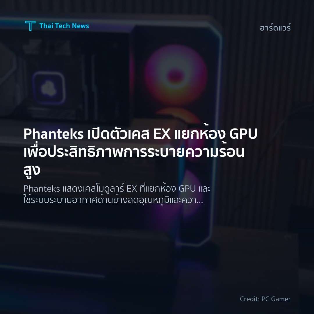 Phanteks เปิดตัวเคส EX แยกห้อง GPU เพื่อประสิทธิภาพการระบ…