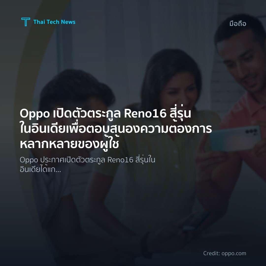 Oppo เปิดตัวตระกูล Reno16 สี่รุ่นในอินเดีย เพื่อตอบสนองความต้องการหลากหลายของผู้ใช้