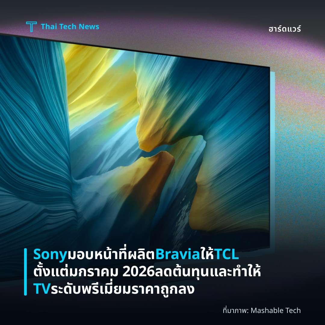 Sony มอบหน้าที่ผลิต Bravia ให้ TCL ตั้งแต่ มกราคม 2026 ลดต้นทุนและทำให้ TV ระดับพรีเมี่ยมราคาถูกลง