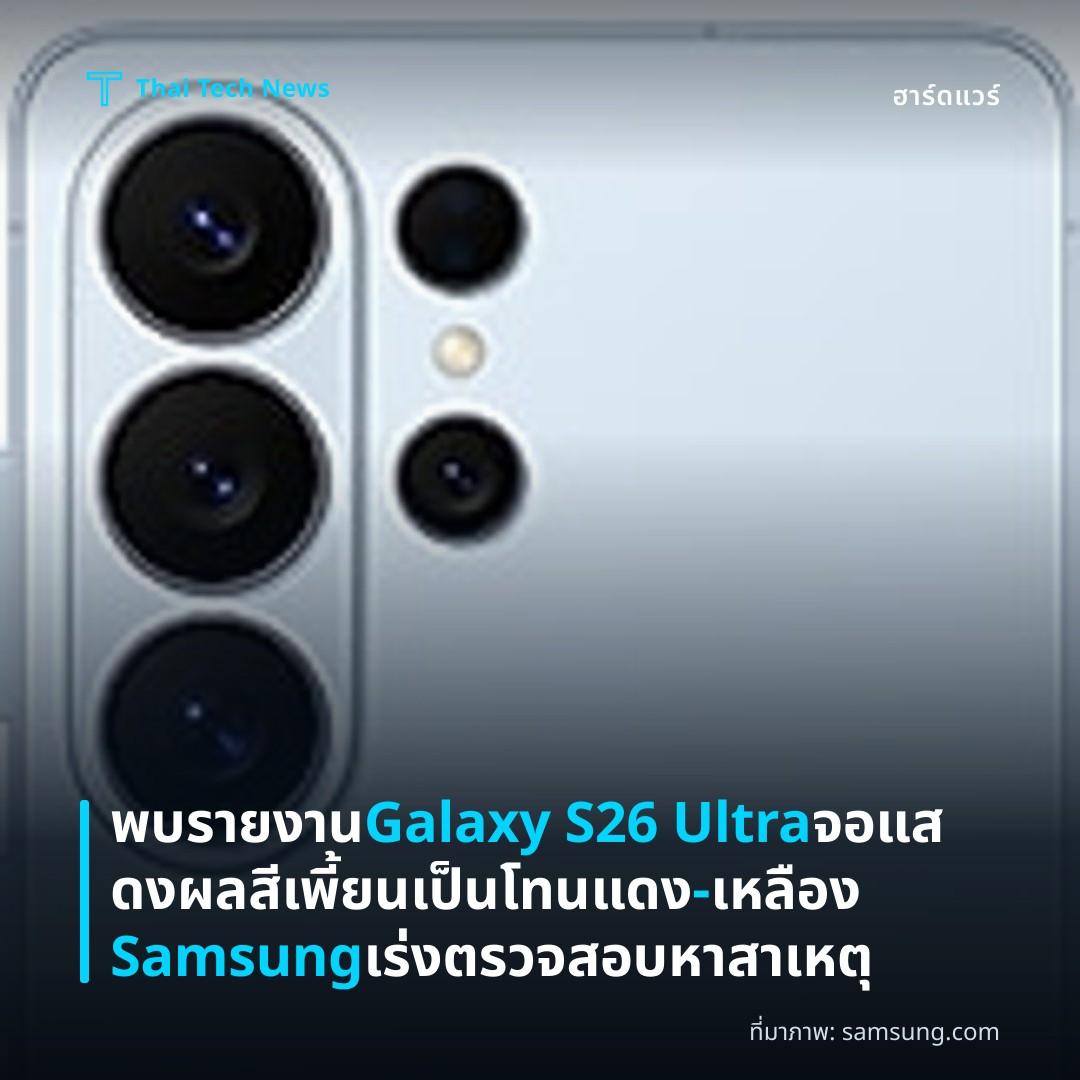 พบรายงาน Galaxy S26 Ultra จอแสดงผลสีเพี้ยนเป็นโทนแดง-เหลือง Samsung เร่งตรวจสอบหาสาเหตุ