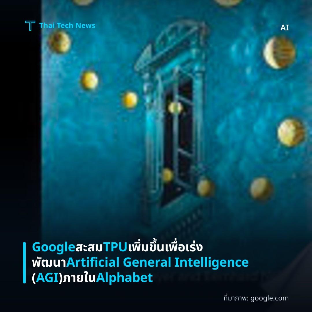 Google สะสม TPU เพิ่มขึ้นเพื่อเร่งพัฒนา Artificial General Intelligence (AGI) ภายใน Alphabet