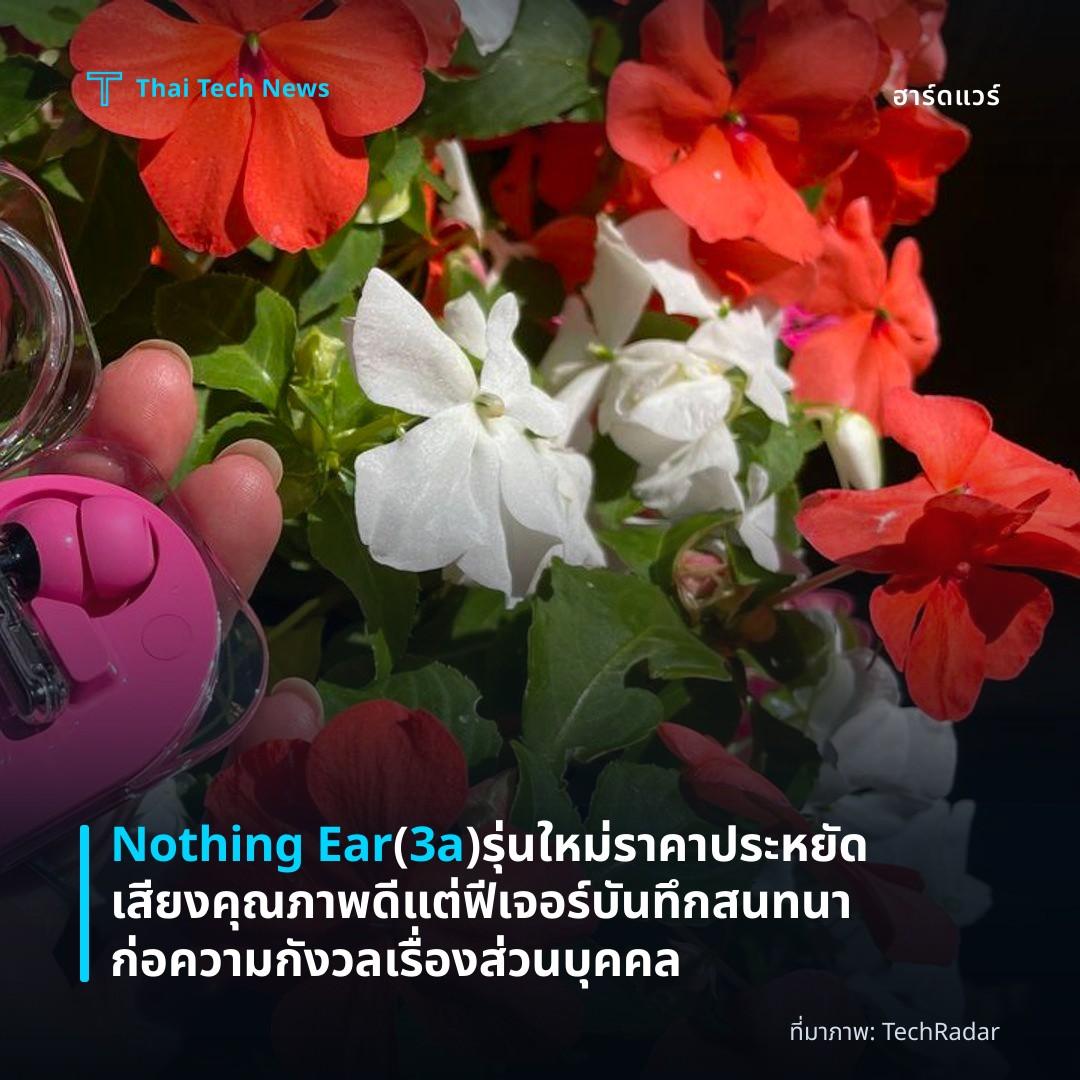 Nothing Ear (3a) รุ่นใหม่ราคาประหยัดเสียงคุณภาพดี แต่ฟีเจอร์บันทึกสนทนาก่อความกังวลเรื่องส่วนบุคคล