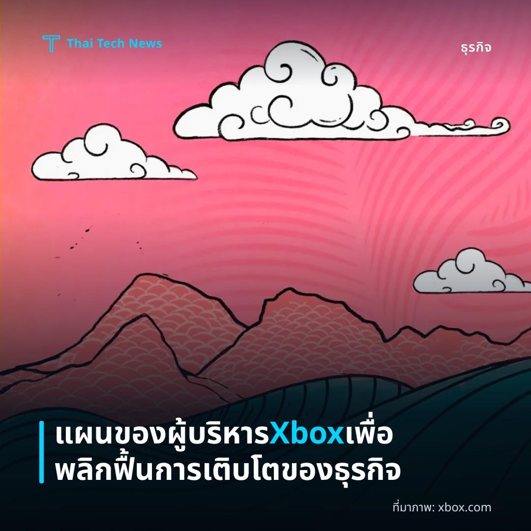 แผนของผู้บริหาร Xbox เพื่อพลิกฟื้นการเติบโตของธุรกิจ