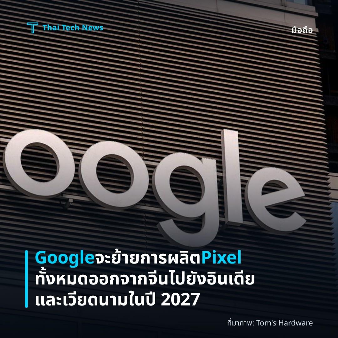 Google จะย้ายการผลิต Pixel ทั้งหมดออกจากจีน ไปยังอินเดียและเวียดนามในปี 2027