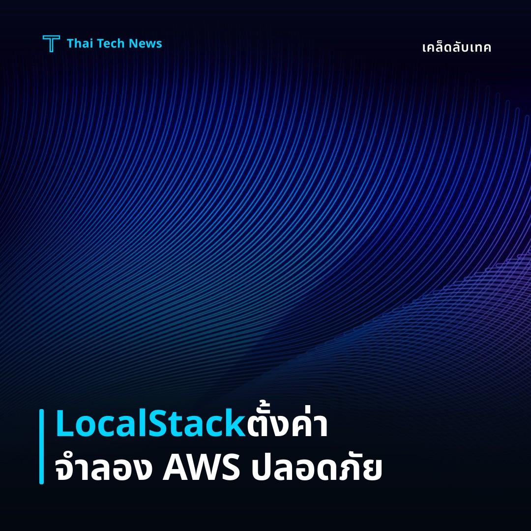 วิธีตั้งค่าและใช้ LocalStack เพื่อจำลองบริการ AWS บนเครื่องพัฒนาอย่างปลอดภัย