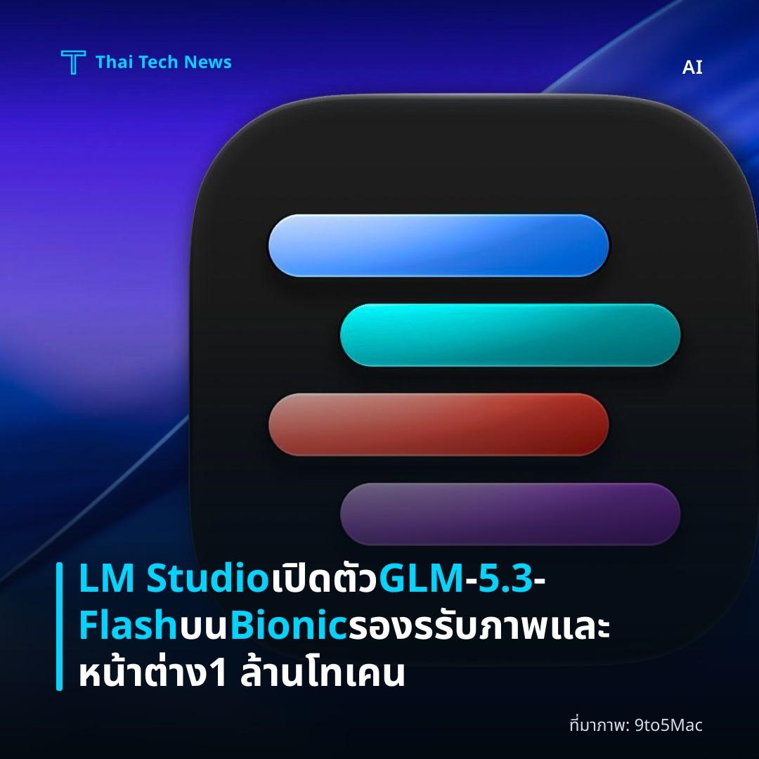 LM Studio เปิดตัว GLM‑5.3‑Flash บน Bionic รองรรับภาพและหน้าต่าง 1 ล้านโทเคน
