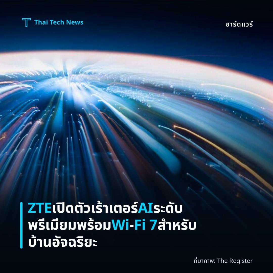 ZTE เปิดตัวเร้าเตอร์ AI ระดับพรีเมียมพร้อม Wi‑Fi 7 สำหรับบ้านอัจฉริยะ