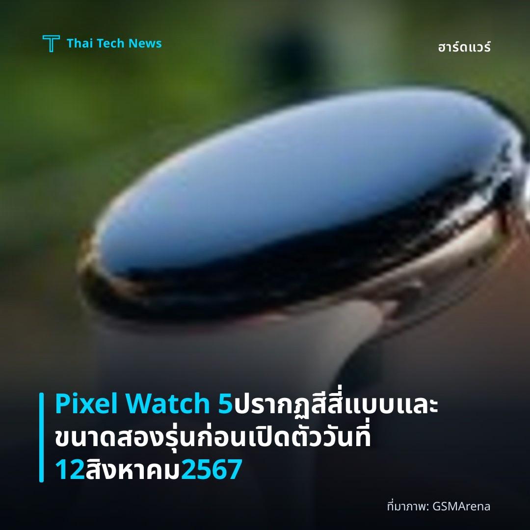 Pixel Watch 5 ปรากฏสีสี่แบบและขนาดสองรุ่น ก่อนเปิดตัววันที่ 12 สิงหาคม 2567