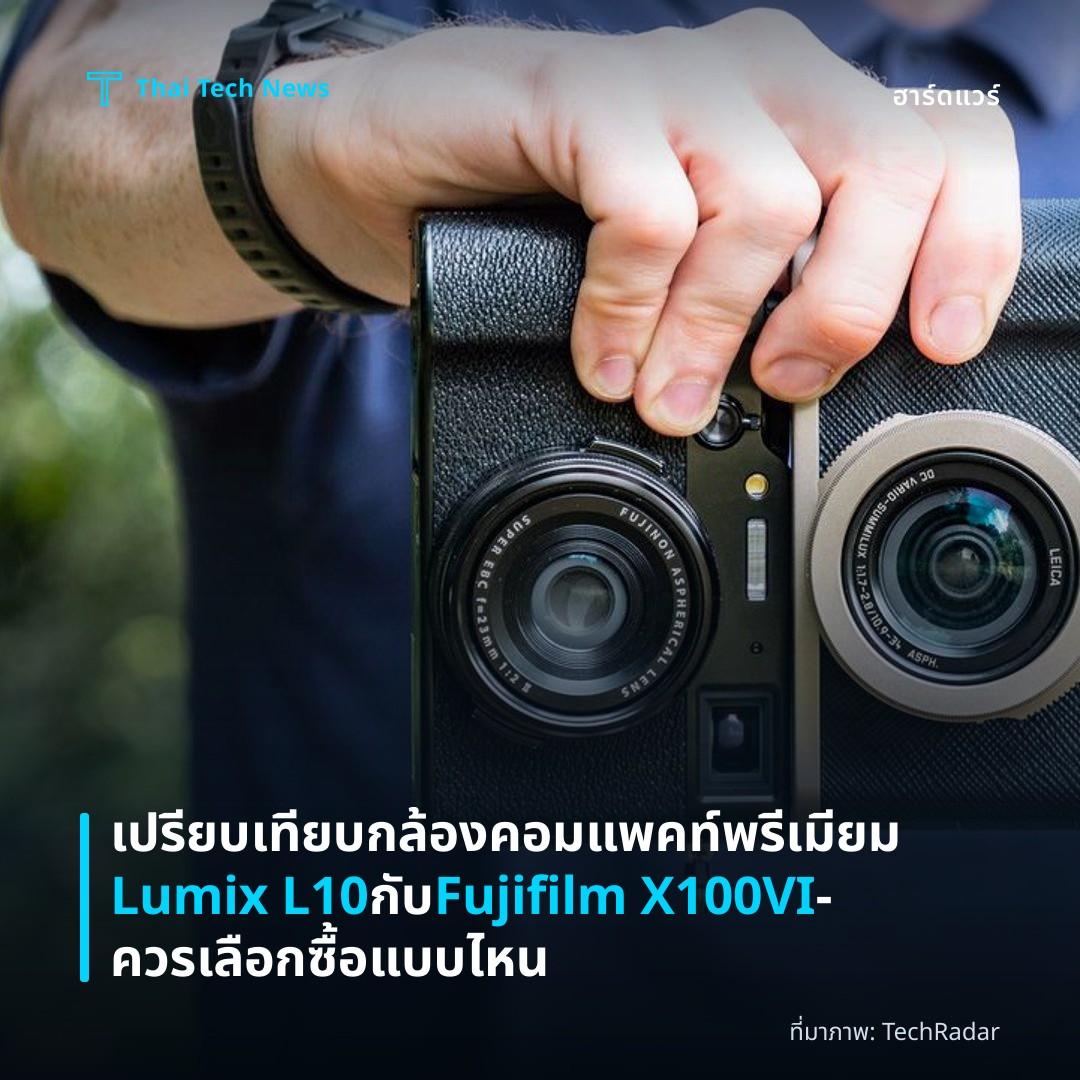 เปรียบเทียบกล้องคอมแพคท์พรีเมียม Lumix L10 กับ Fujifilm X100VI – ควรเลือกซื้อแบบไหน