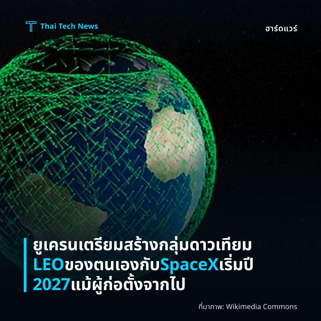 ยูเครนเตรียมสร้างกลุ่มดาวเทียม LEO ของตนเองกับ SpaceX เริ่มปี 2027 แม้ผู้ก่อตั้งจากไป