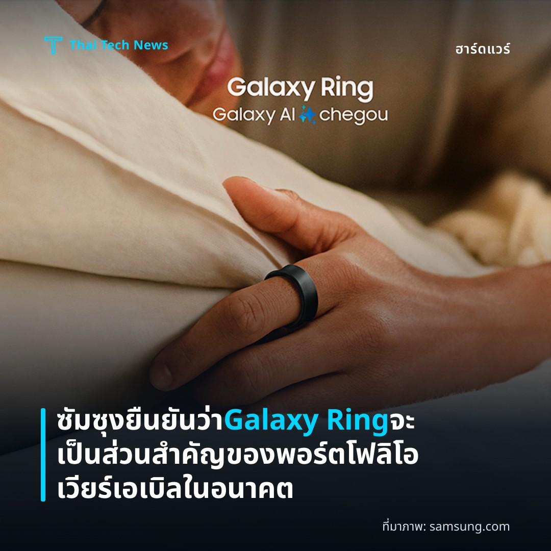 ซัมซุงยืนยันว่า Galaxy Ring จะเป็นส่วนสำคัญของพอร์ตโฟลิโอเวียร์เอเบิลในอนาคต