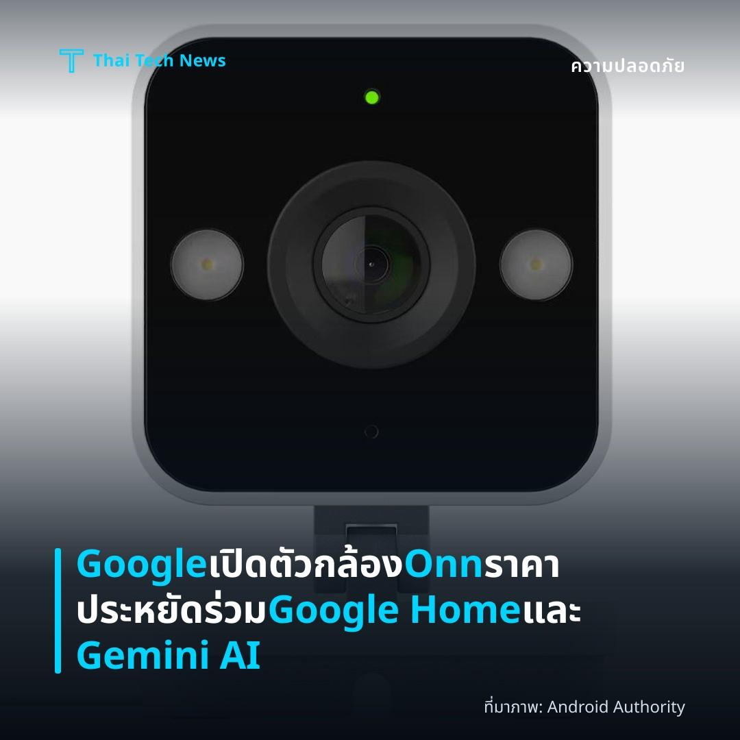 Google เปิดตัวกล้อง Onn ราคาประหยัดร่วม Google Home และ Gemini AI