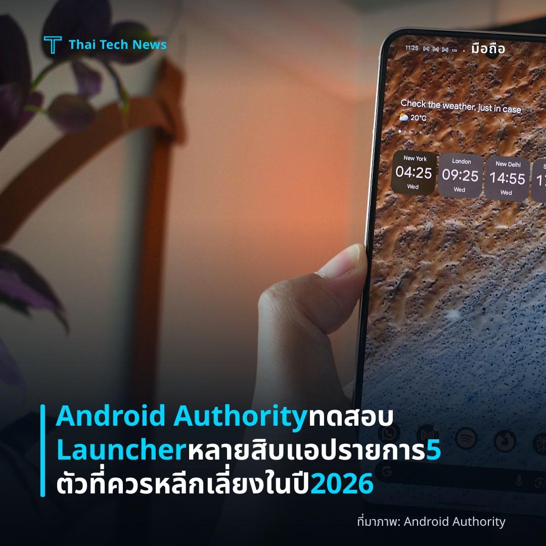 Android Authority ทดสอบ Launcher หลายสิบแอป รายการ 5 ตัวที่ควรหลีกเลี่ยงในปี 2026