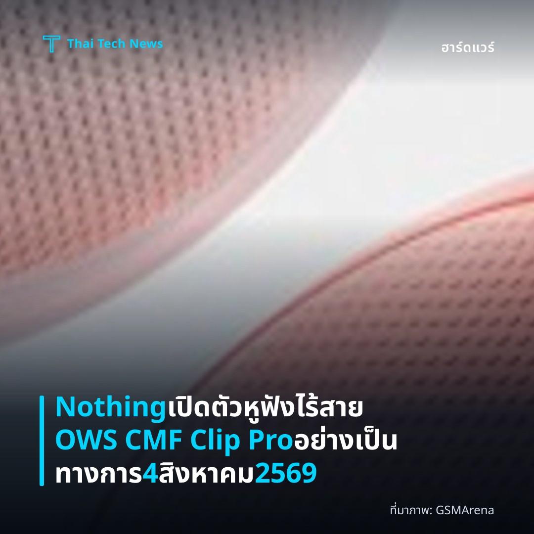 Nothing เปิดตัวหูฟังไร้สาย OWS CMF Clip Pro อย่างเป็นทางการ 4 สิงหาคม 2569