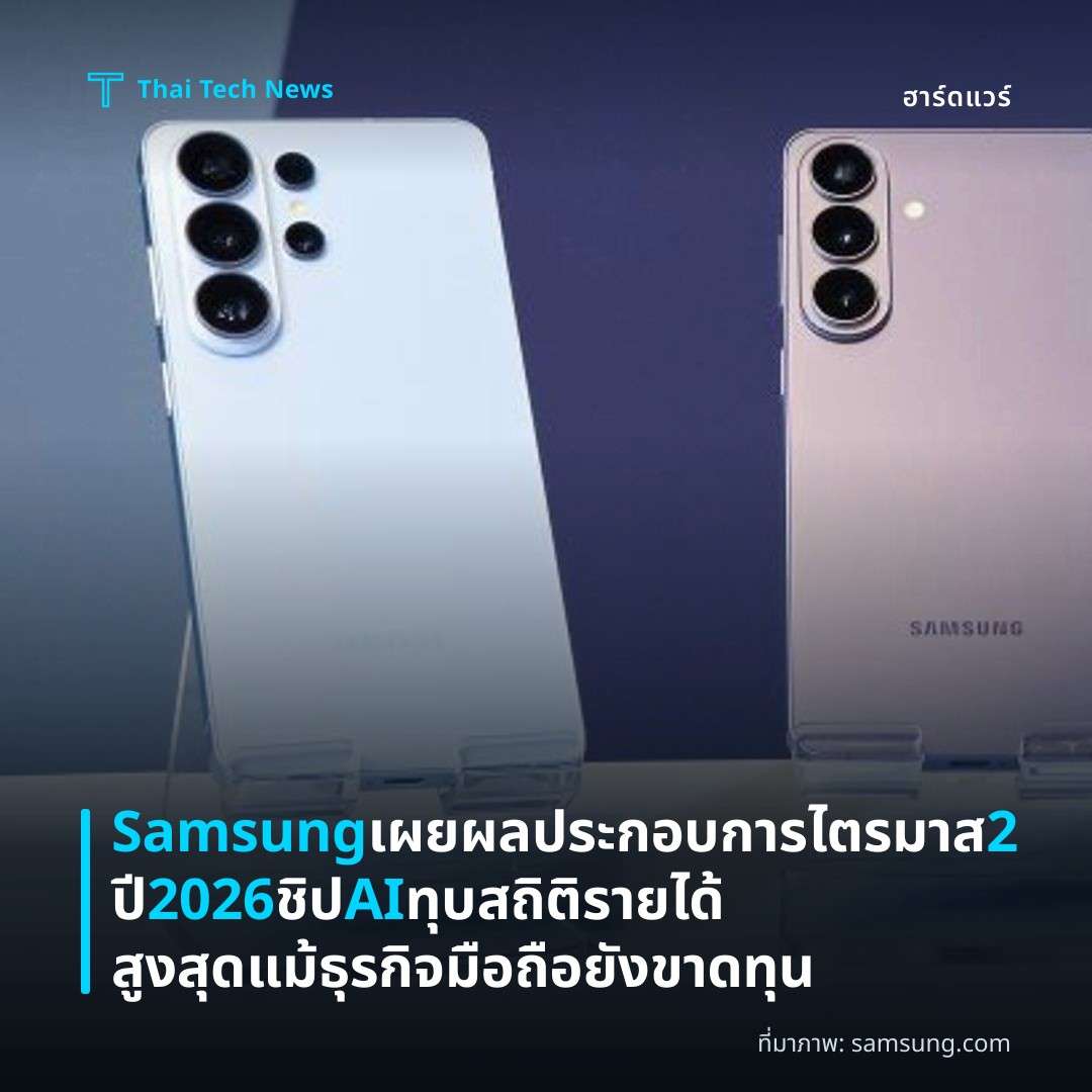 Samsung เผยผลประกอบการไตรมาส 2 ปี 2026 ชิป AI ทุบสถิติรายได้สูงสุด แม้ธุรกิจมือถือยังขาดทุน