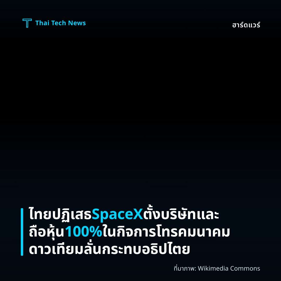 ไทยปฏิเสธ SpaceX ตั้งบริษัทและถือหุ้น 100% ในกิจการโทรคมนาคมดาวเทียม ลั่นกระทบอธิปไตย
