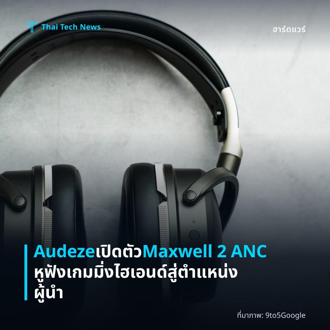 Audeze เปิดตัว Maxwell 2 ANC หูฟังเกมมิ่งไฮเอนด์ สู่ตำแหน่งผู้นำ
