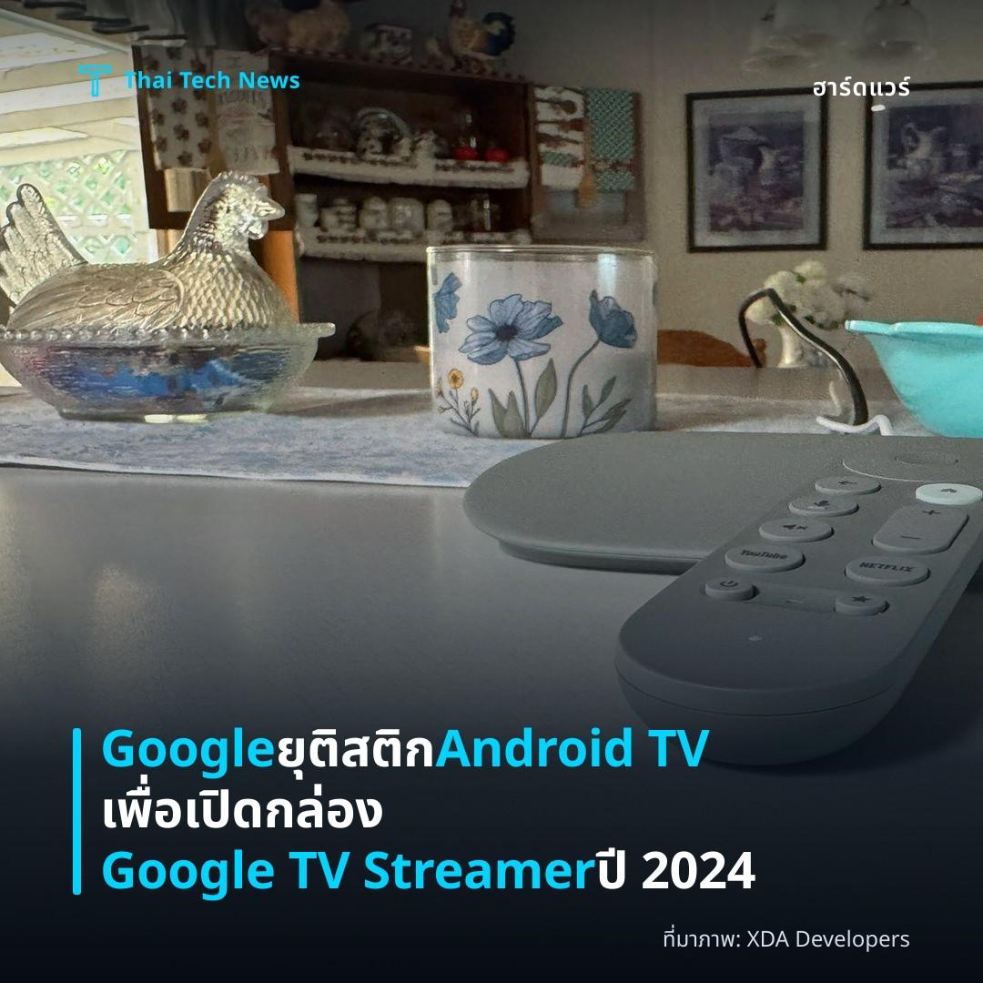 Google ยุติสติก Android TV เพื่อเปิดกล่อง Google TV Streamer ปี 2024