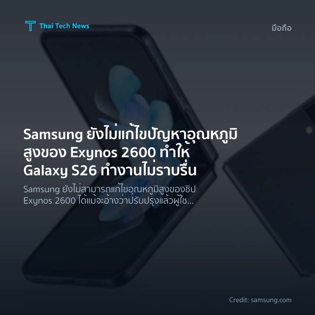 Samsung ยังไม่แก้ไขปัญหาอุณหภูมิสูงของ Exynos 2600 ทำให้ Galaxy S26 ทำงานไม่ราบรื่น