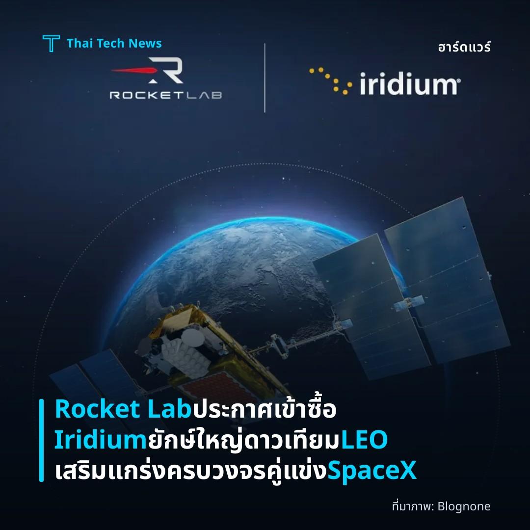 Rocket Lab ประกาศเข้าซื้อ Iridium ยักษ์ใหญ่ดาวเทียม LEO เสริมแกร่งครบวงจรคู่แข่ง SpaceX