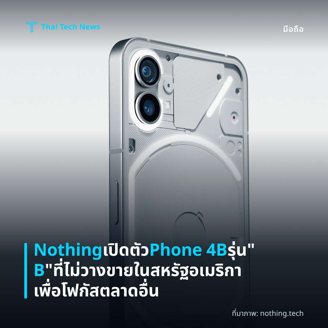 Nothing เปิดตัว Phone 4B รุ่น “B” ที่ไม่วางขายในสหรัฐอเมริกาเพื่อโฟกัสตลาดอื่น