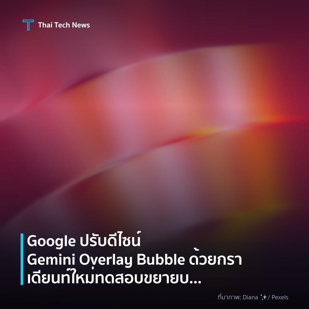 Google ปรับดีไซน์ Gemini Overlay Bubble ด้วยกราเดียนท์ใหม่ ทดสอบขยายบน Android 17+